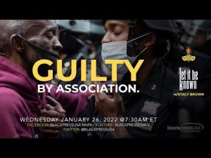#1-26-22 LET IT BE KNOWN w/STACY BROWN “GUILTY BY ASSOCIATION”