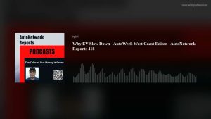 Why EV Slow Down – AutoWeek West Coast Editor – AutoNetwork Reports 418